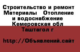 Строительство и ремонт Материалы - Отопление и водоснабжение. Кемеровская обл.,Таштагол г.